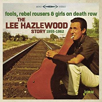 Fools, Rebel Rousers and Girls on Death Row - the Lee Hazlewood Story 1955-1962