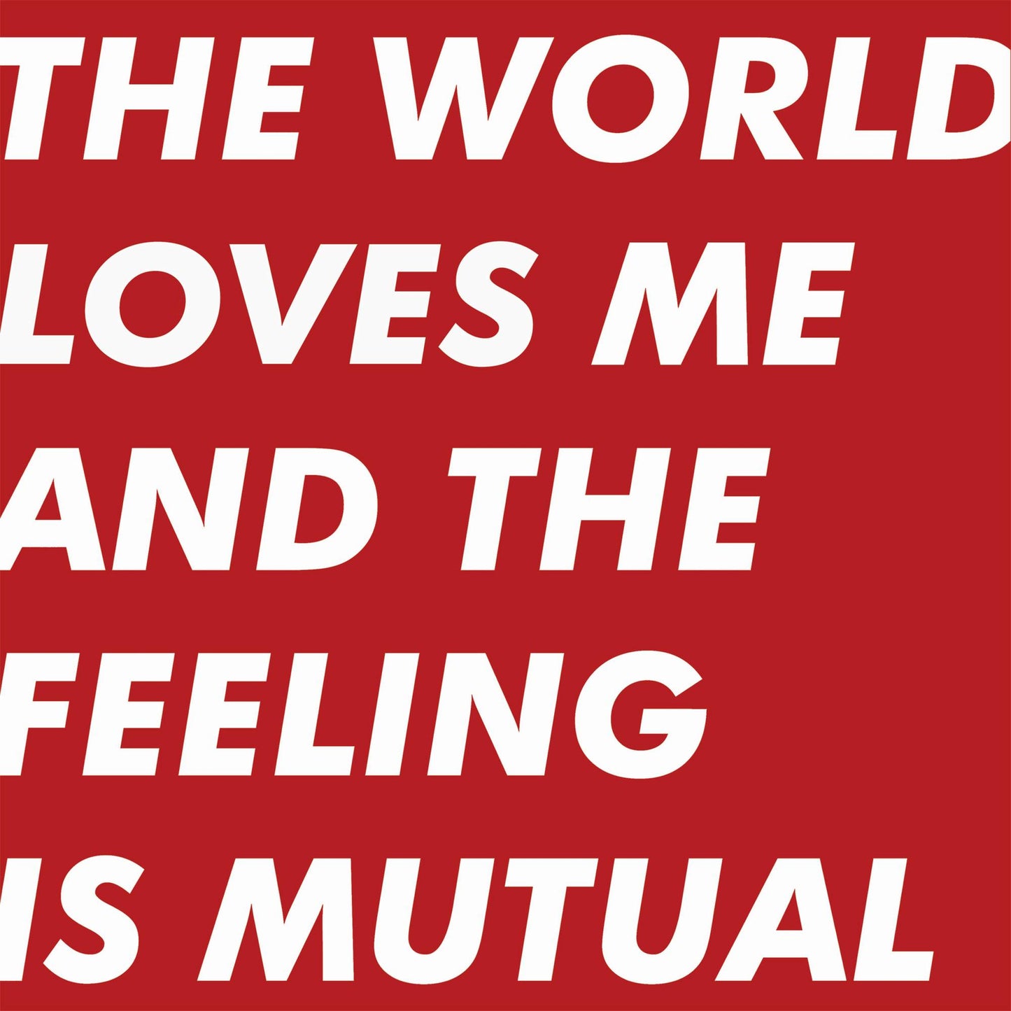 The World Loves Me And The Feeling Is Mutual