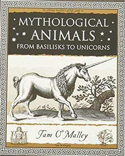 Mythological Animals : From Baselisks To Unicorns
