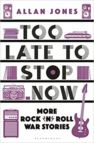 Too Late To Stop Now: More Rock’n’Roll War Stories