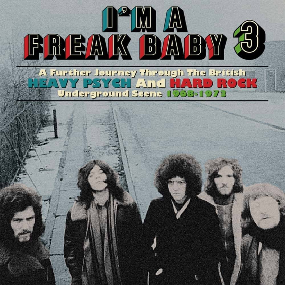 I'm a Freak Baby 3: A Further Journey Through the British Heavy Psych and Hard Rock Underground Scene 1968-1973