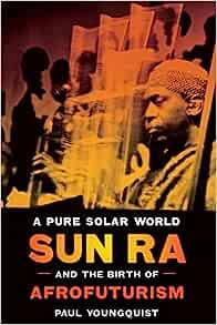 A Pure Solar World: Sun Ra and the Birth of Afrofuturism