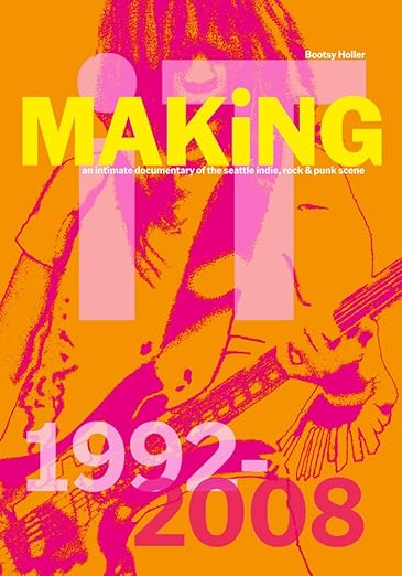 MAKiNG iT.: An Intimate Documentary of the Seattle Indie, Rock and Punk Scene, 1992-2008