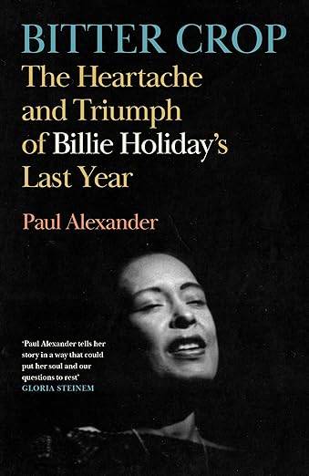 Bitter Crop: The Heartache and Triumph of Billie Holiday's Last Year