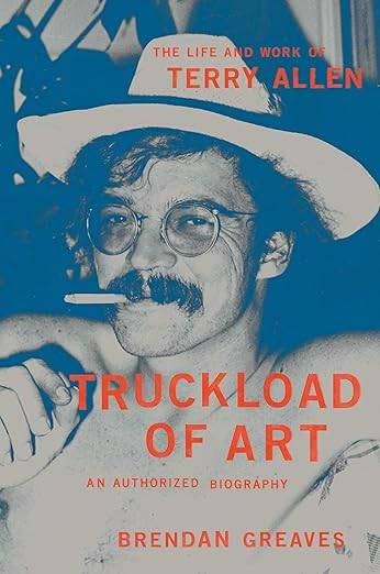 Truckload of Art: The Life and Work of Terry AllenAn Authorized Biography