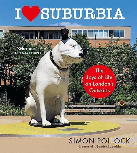I Love Suburbia: The Joys of Life on Londons Outskirts