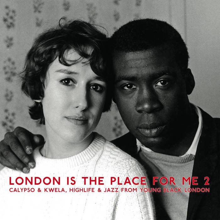 London is the Place For Me - Calypso and Kwela, Highlife and Jazz From Young Black London