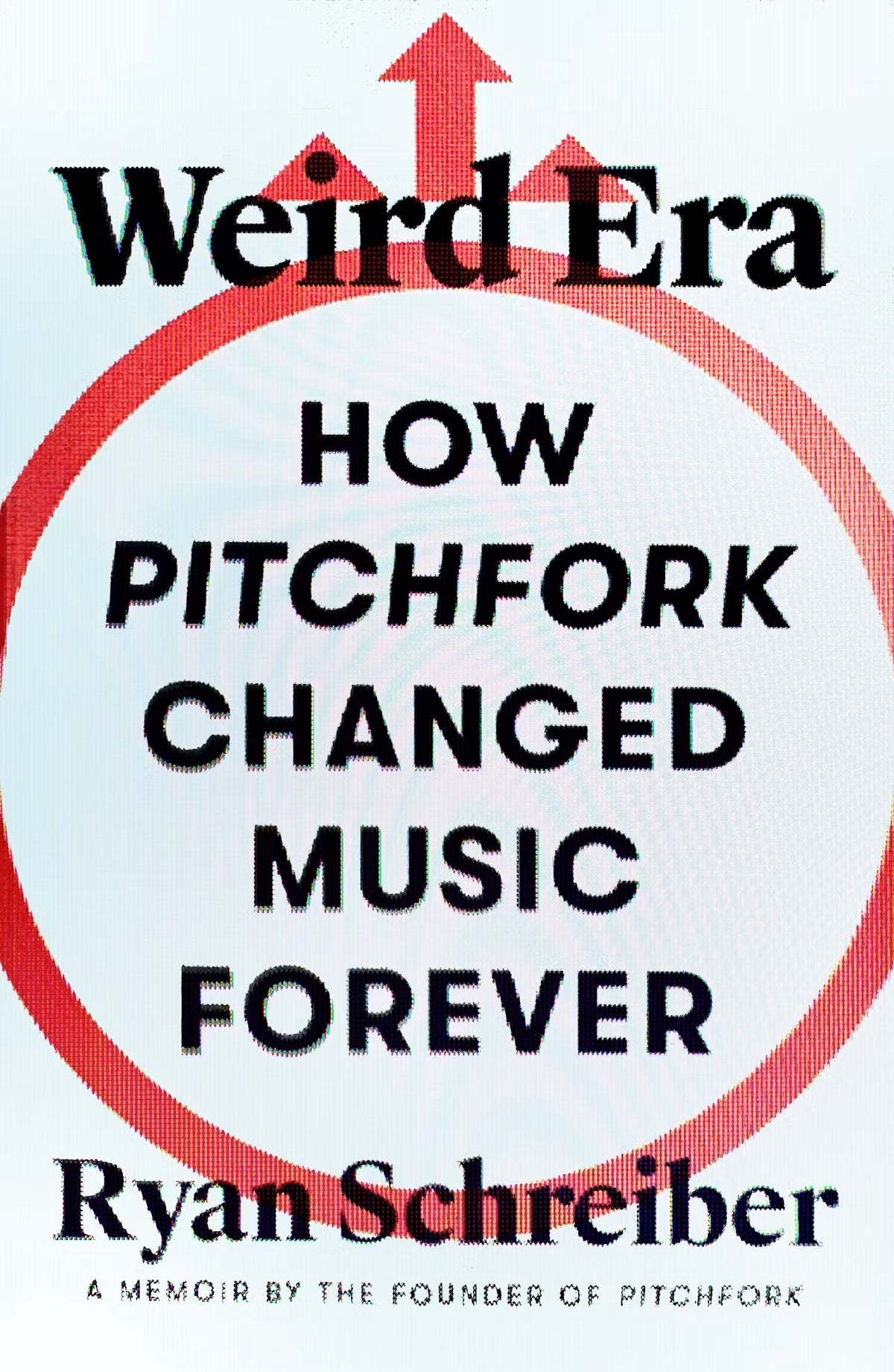 Weird Era: How Pitchfork Changed Music Forever: A Memoir