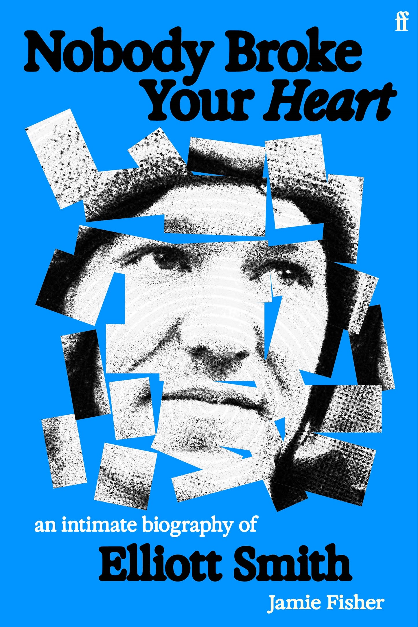 Nobody Broke Your Heart: An Intimate Biography of Elliott Smith