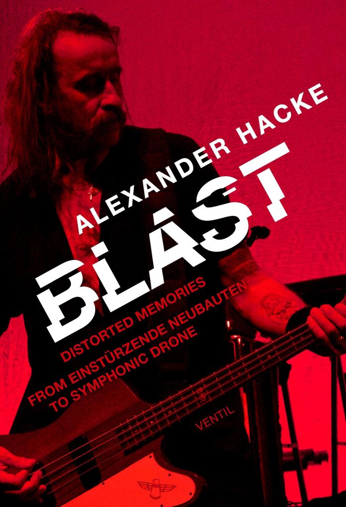 Blast Distorted Memories – From Einstürzende Neubauten to Symphonic Drone