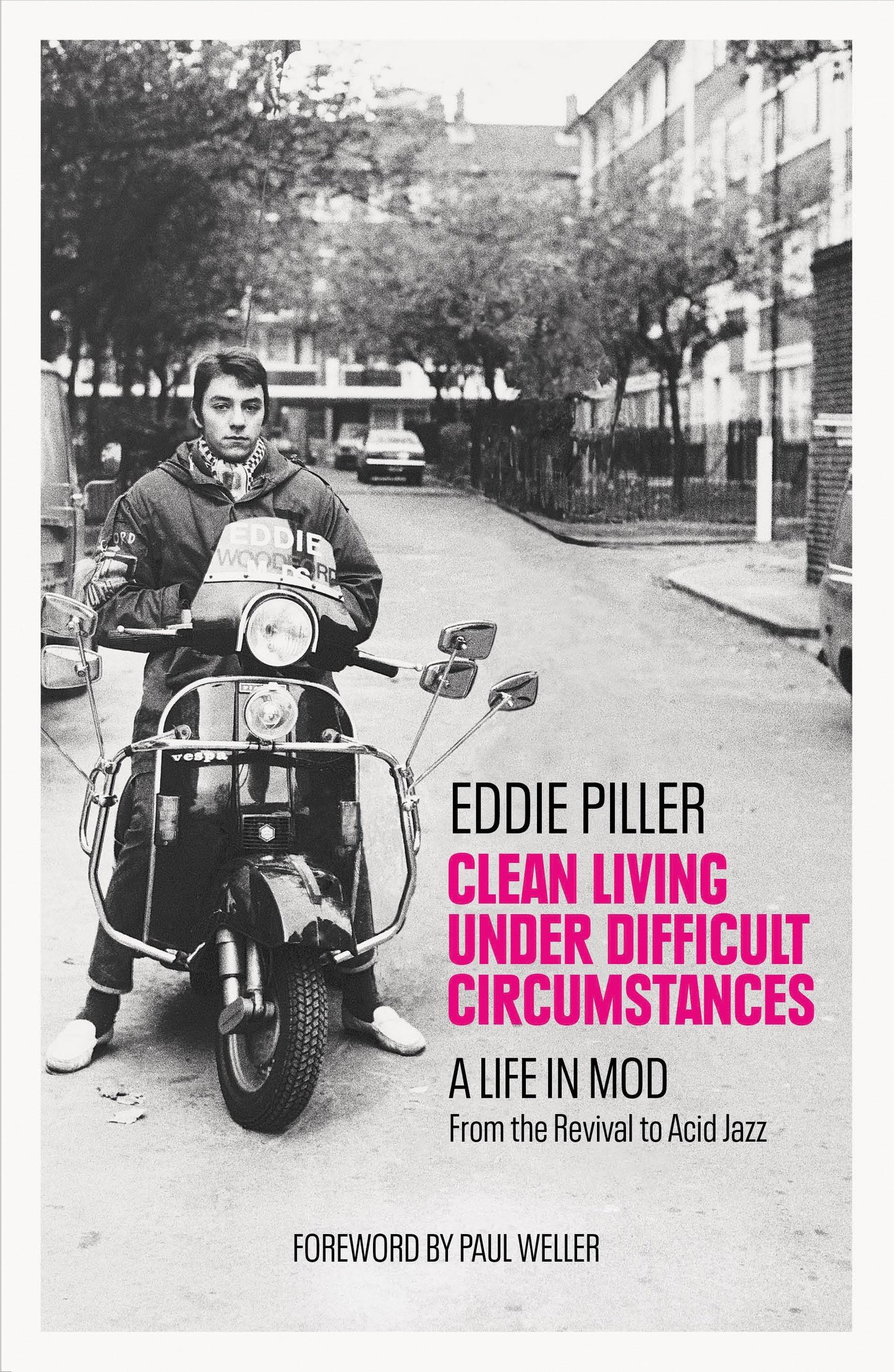 Clean Living Under Difficult Circumstances: A Life In Mod From the Revival to Acid Jazz