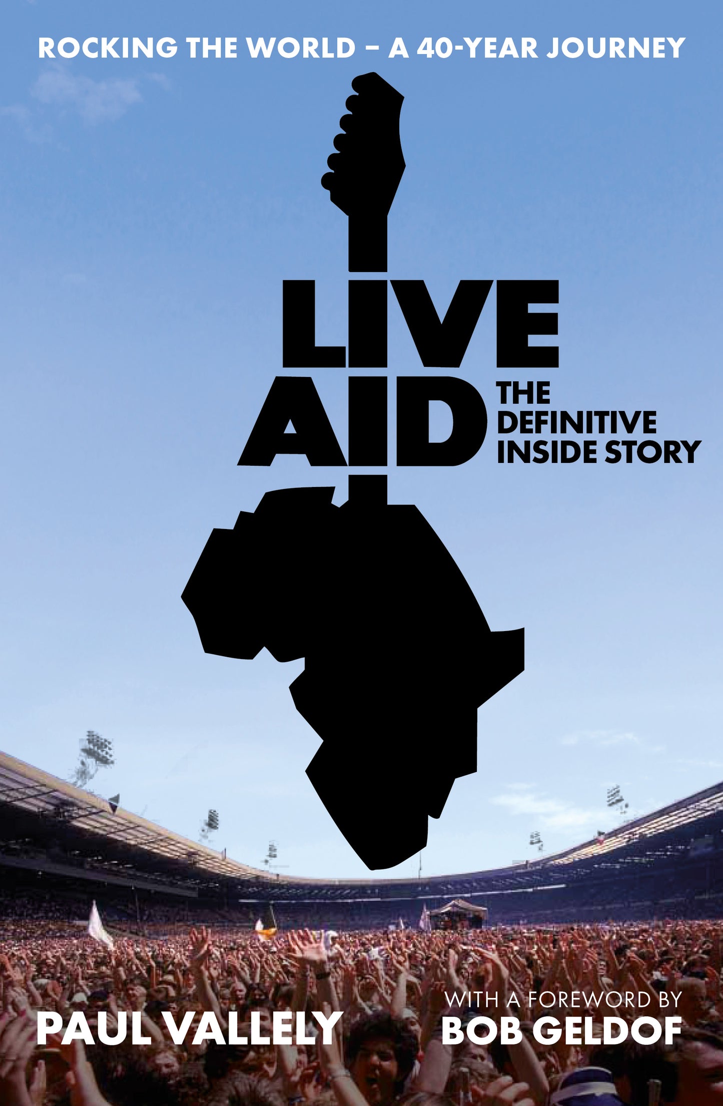 Live Aid: The Definitive 40 Year Story with a foreword by Sir Bob Geldof