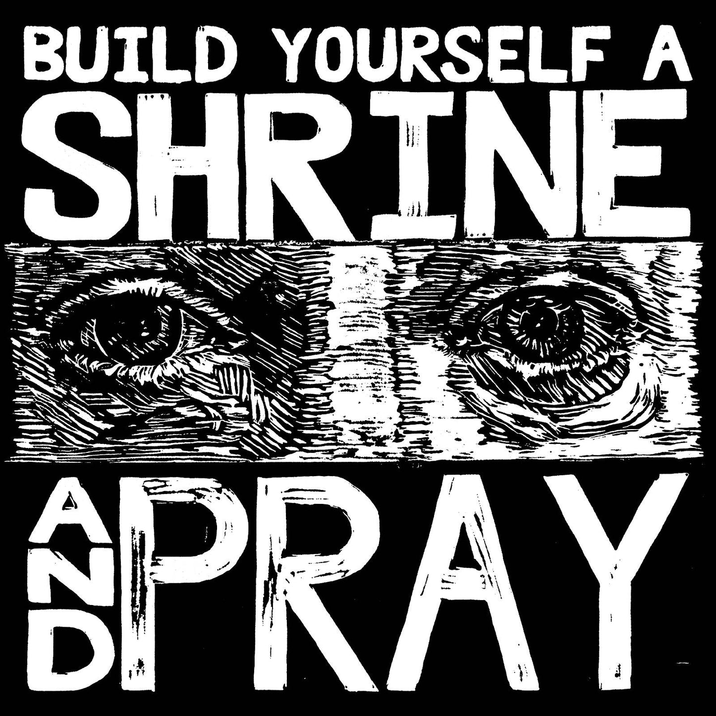Build Yourself A Shrine and Pray