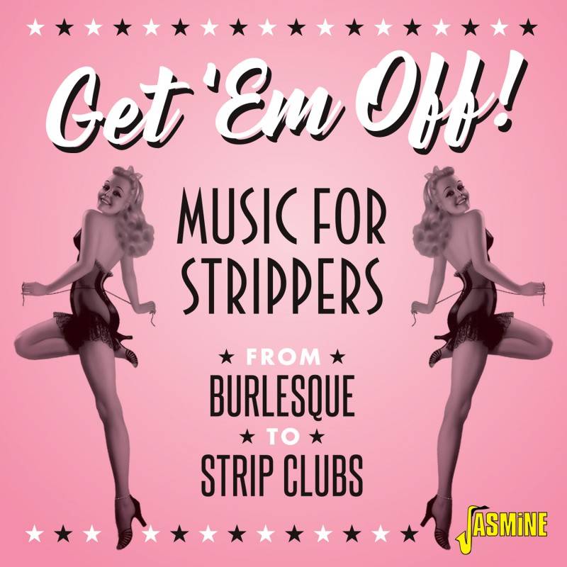 Get 'em Off! - Music For Strippers - From Burlesque To Strip Clubs