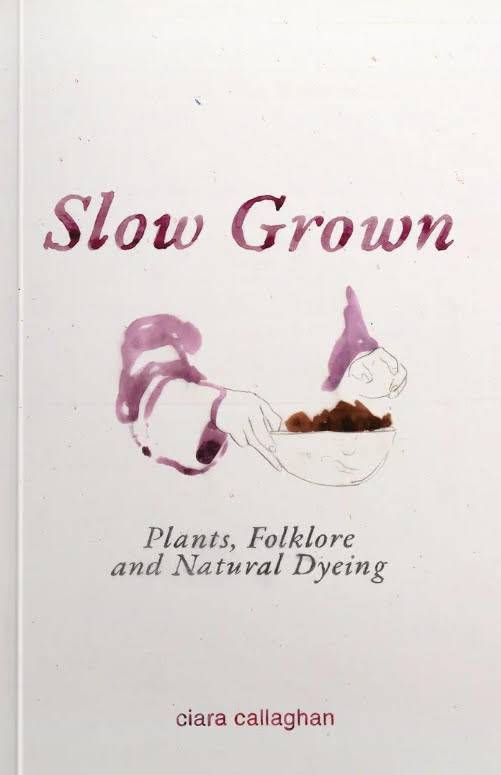 Slow Grown - Plants, Folklore and Natural Dyeing