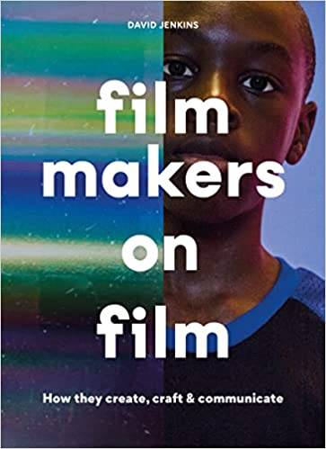 Filmmakers on Film: How They Create, Craft & Communicate