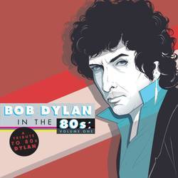 A Tribute to Bob Dylan in the 80's - Volume One