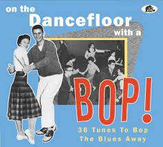 On The Dancefloor With A Bop! - 36 Tunes To Bop The Blues Away!