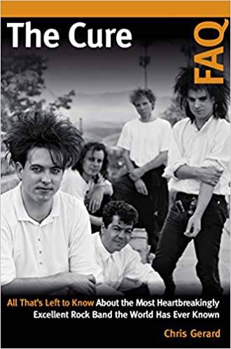 The Cure FAQ: All That's Left To Know About The Most Heartbreakingly Excellent Rock Band The World Has Ever Known