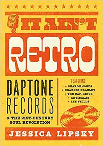 It Ain't Retro: Daptone Records & The 21st Century Soul Revolution