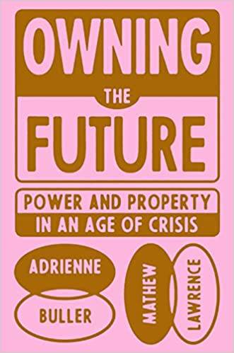 Owning The Future: Power and Property in an Age of Crisis
