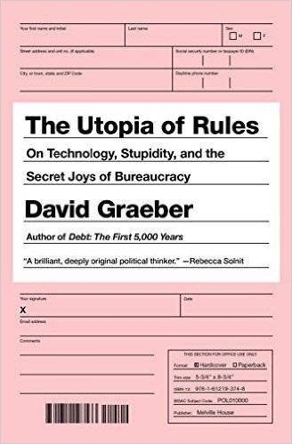The Utopia of Rules: On Technology, Stupidity and the Secret Joys of Bureaucracy