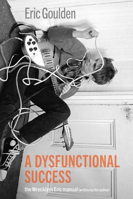 A Dysfunctional Success - The Wreckless Eric Manual (Written by the Author)