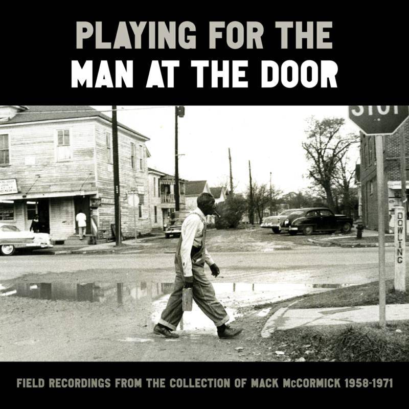 Playing For The Man At The Door: Field Recordings From The Collection Of Mack McCormick 1958-1972