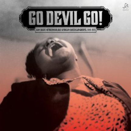 Go Devil Go! - Rare and Raw and Otherworldly African American Gospel