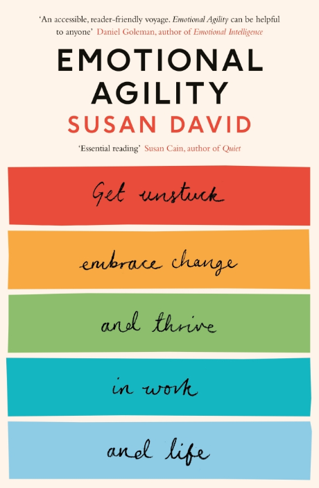 Emotional Agility: Get Unstuck, Embrace Change and Thrive in Work and Life