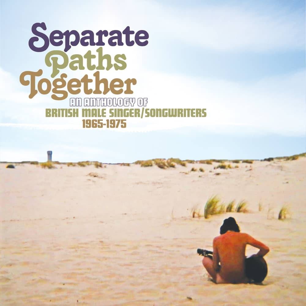 Separate Paths Together – An Anthology of British Male Singer / Songwriters 1965-1975