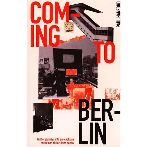 Paul Hanford - Coming To Berlin: Global Journeys Into An Electronic Music & Club Culture Capital Product Image