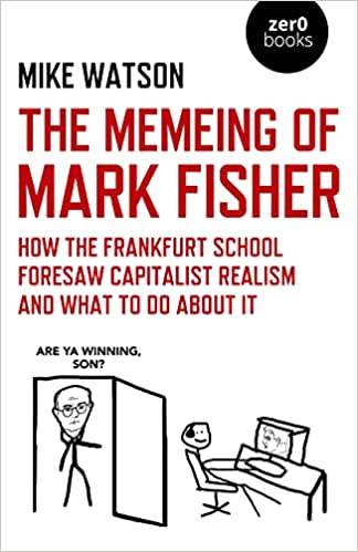 The Memeing Of Mark Fisher: How The Frankfurt School Foresaw Capitalist Realism And What To Do About It