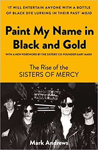 Paint My Name in Black and Gold : The Rise Of The Sisters of Mercy