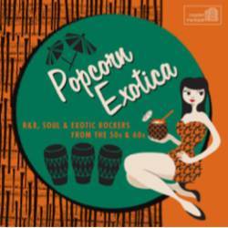 Popcorn Exotica - R&B, Soul and Exotic Rockers From the 50s and 60s