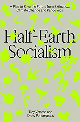 Half - Earth Socialism: A Plan to Save the Future from Extinction, Climate Change and Pandemics