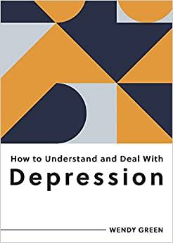 How to Understand and Deal with Depression: Everything You Need to Know to Manage Depression