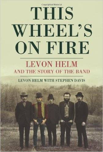 This Wheel's on Fire: Levon Helm and the Story of The Band