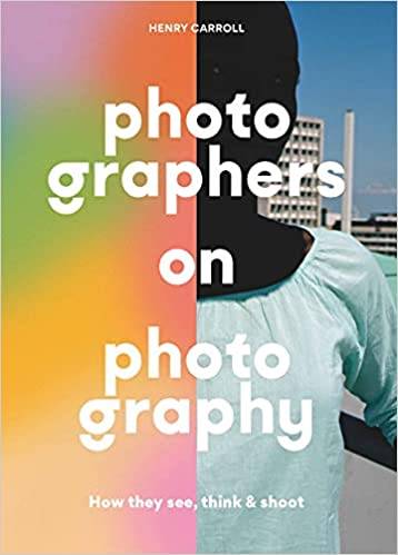 Photographers on Photography: How They See, Think & Shoot