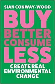 Buy Better, Consume Less: Create Real Environmental Change