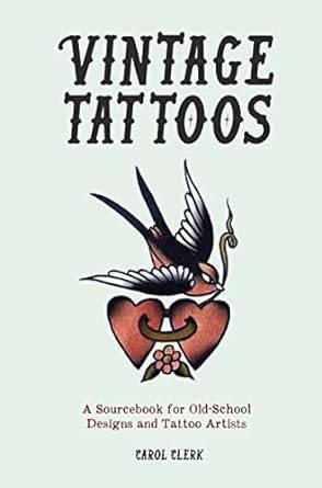 Vintage Tattoos: A Sourcebook for Old-School Designs and Tattoo Artists