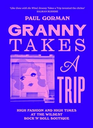 Granny Takes a Trip: High Fashion and High Times at the Wildest Rock 'n' Roll Boutique