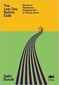 The Last Day Before Exile: Stories of Resistance, Displacement & Finding Home