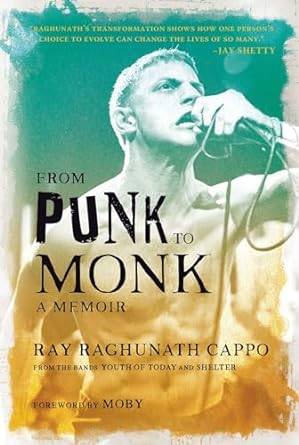 From Punk to Monk: A Memoir: The Spiritual Journey of Ray "Raghunath" Cappo, Lead Singer of the Bands Youth of Today and Shelter