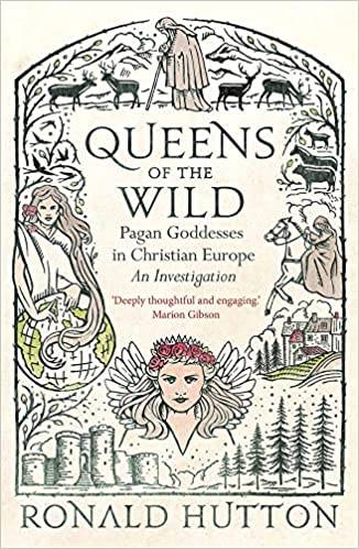 Queens of the Wild: Pagan Goddesses in Christian Europe: An Investigation
