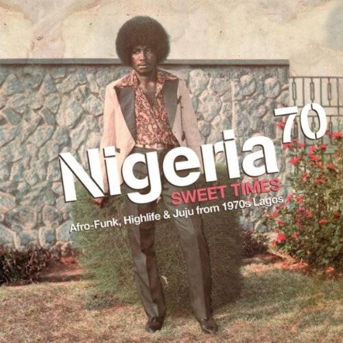 Nigeria 70 Volume 3 - Sweet Times - Afro Funk, Highlife and Juju From 1970s Lagos
