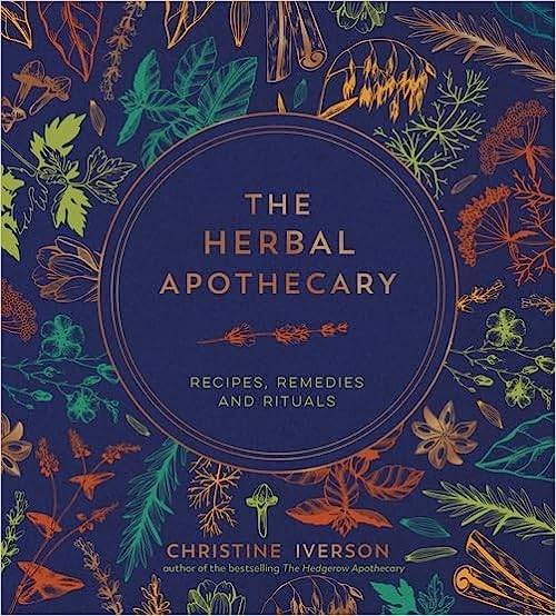 The Herbal Apothecary: Recipes, Remedies and Rituals