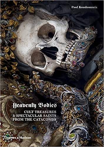Heavenly Bodies: Cult Treasures & Spectacular Saints from the Catacombs