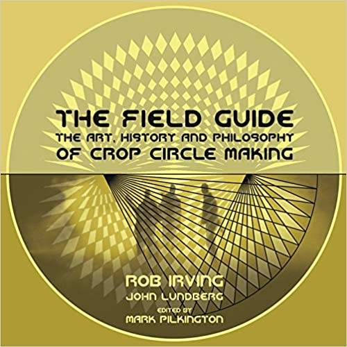 The Field Guide: The Art, History & Philosophy of Crop Circle Making