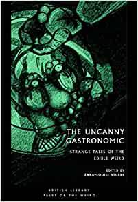The Uncanny Gastronomic: Strange Tales of the Edible Weird